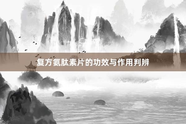 复方氨肽素片的功效与作用判辨